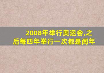 2008年举行奥运会,之后每四年举行一次都是闰年