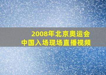 2008年北京奥运会中国入场现场直播视频