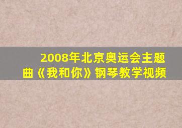 2008年北京奥运会主题曲《我和你》钢琴教学视频