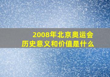 2008年北京奥运会历史意义和价值是什么