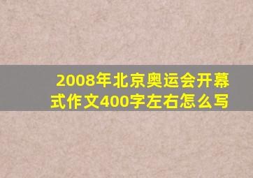 2008年北京奥运会开幕式作文400字左右怎么写