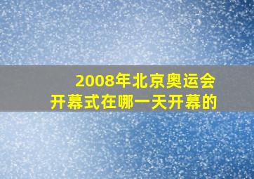 2008年北京奥运会开幕式在哪一天开幕的