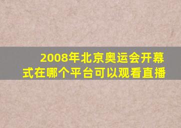 2008年北京奥运会开幕式在哪个平台可以观看直播