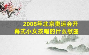 2008年北京奥运会开幕式小女孩唱的什么歌曲