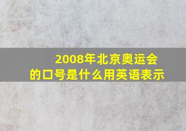 2008年北京奥运会的口号是什么用英语表示