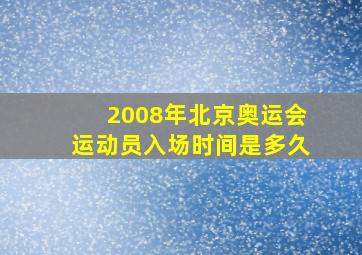 2008年北京奥运会运动员入场时间是多久