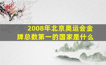 2008年北京奥运会金牌总数第一的国家是什么