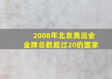 2008年北京奥运会金牌总数超过20的国家