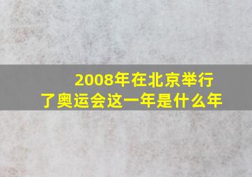 2008年在北京举行了奥运会这一年是什么年