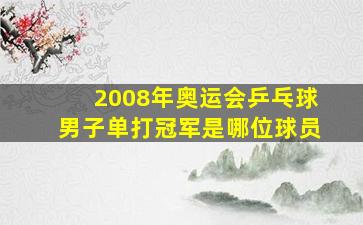 2008年奥运会乒乓球男子单打冠军是哪位球员