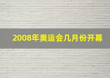 2008年奥运会几月份开幕