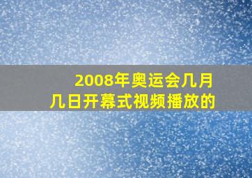 2008年奥运会几月几日开幕式视频播放的