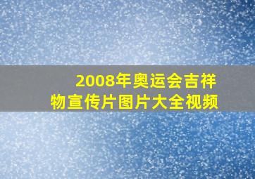 2008年奥运会吉祥物宣传片图片大全视频