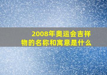 2008年奥运会吉祥物的名称和寓意是什么