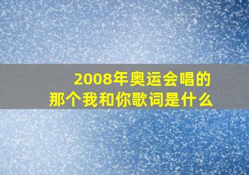 2008年奥运会唱的那个我和你歌词是什么