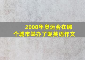 2008年奥运会在哪个城市举办了呢英语作文