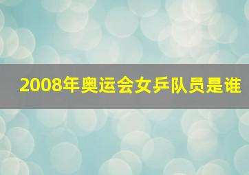 2008年奥运会女乒队员是谁