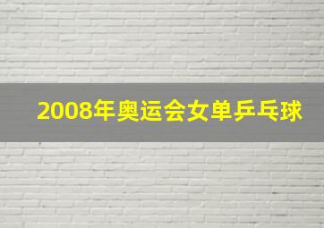 2008年奥运会女单乒乓球