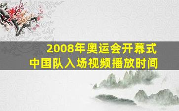 2008年奥运会开幕式中国队入场视频播放时间