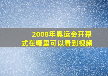 2008年奥运会开幕式在哪里可以看到视频