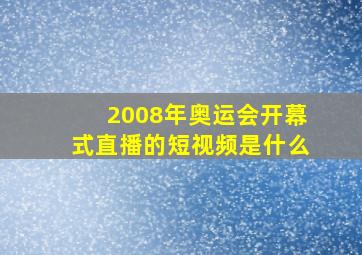 2008年奥运会开幕式直播的短视频是什么