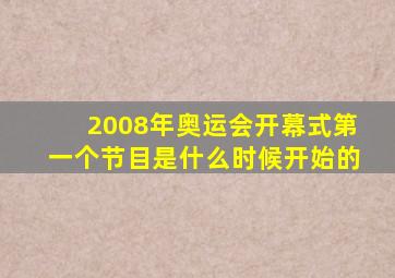 2008年奥运会开幕式第一个节目是什么时候开始的