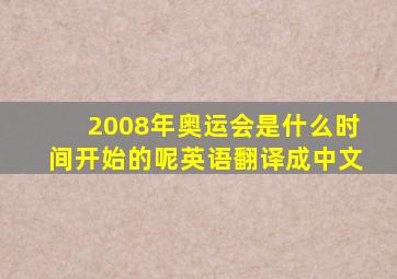 2008年奥运会是什么时间开始的呢英语翻译成中文