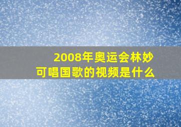 2008年奥运会林妙可唱国歌的视频是什么