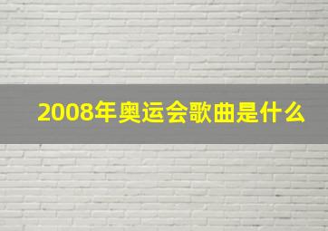 2008年奥运会歌曲是什么