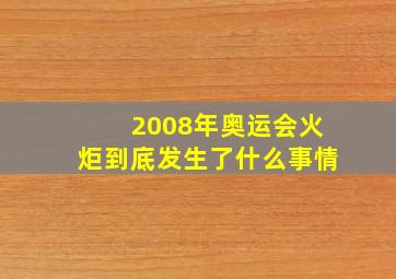 2008年奥运会火炬到底发生了什么事情