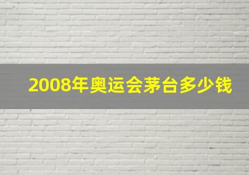 2008年奥运会茅台多少钱