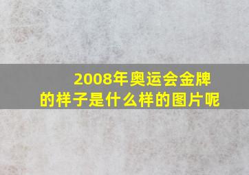 2008年奥运会金牌的样子是什么样的图片呢