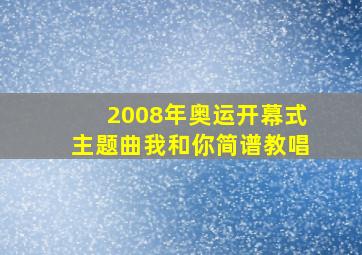 2008年奥运开幕式主题曲我和你简谱教唱