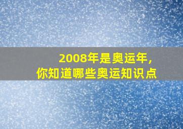 2008年是奥运年,你知道哪些奥运知识点