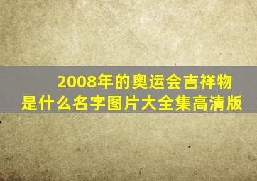 2008年的奥运会吉祥物是什么名字图片大全集高清版