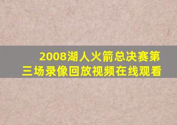 2008湖人火箭总决赛第三场录像回放视频在线观看