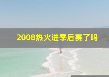 2008热火进季后赛了吗