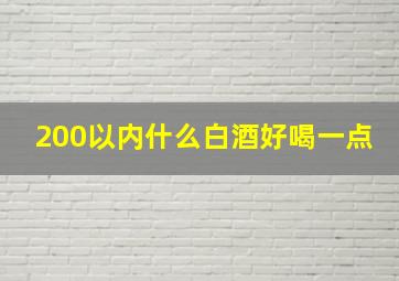 200以内什么白酒好喝一点