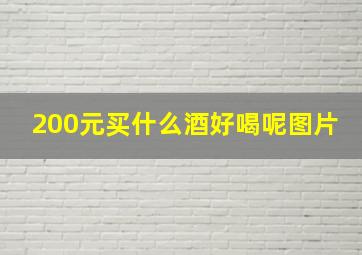 200元买什么酒好喝呢图片