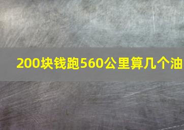 200块钱跑560公里算几个油