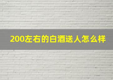 200左右的白酒送人怎么样