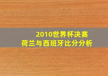 2010世界杯决赛荷兰与西班牙比分分析