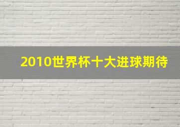 2010世界杯十大进球期待