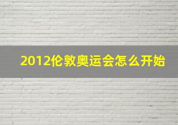 2012伦敦奥运会怎么开始