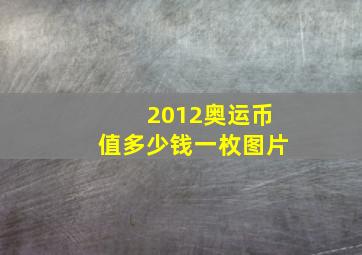 2012奥运币值多少钱一枚图片