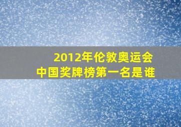 2012年伦敦奥运会中国奖牌榜第一名是谁