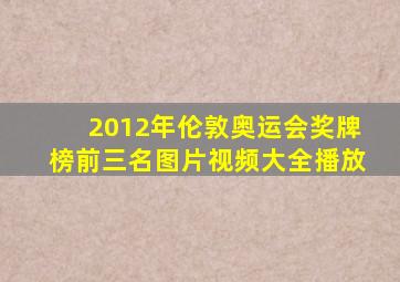 2012年伦敦奥运会奖牌榜前三名图片视频大全播放