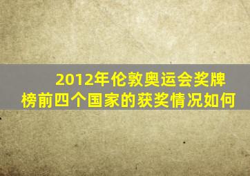 2012年伦敦奥运会奖牌榜前四个国家的获奖情况如何