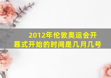 2012年伦敦奥运会开幕式开始的时间是几月几号