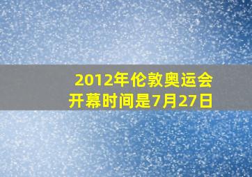 2012年伦敦奥运会开幕时间是7月27日